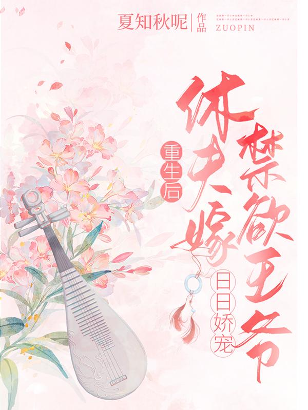 重生后休夫嫁禁欲王爷日日娇宠