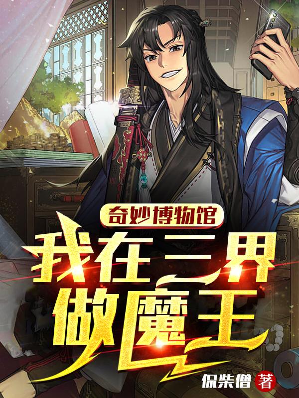 奇妙博物馆：我在三界做魔王
