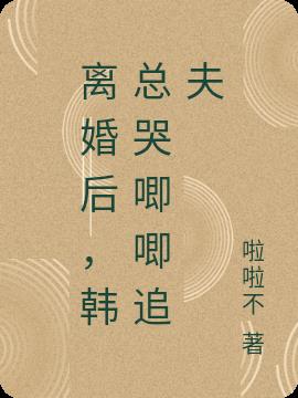 离婚后,韩总哭唧唧追夫