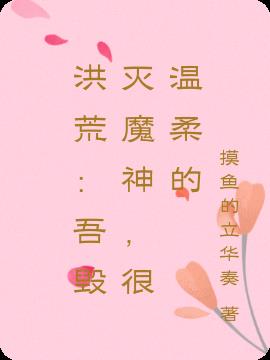 洪荒：吾毁灭魔神,很温柔的