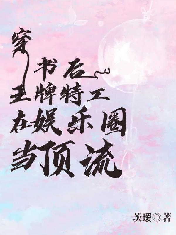 穿书后王牌特工在娱乐圈当顶流