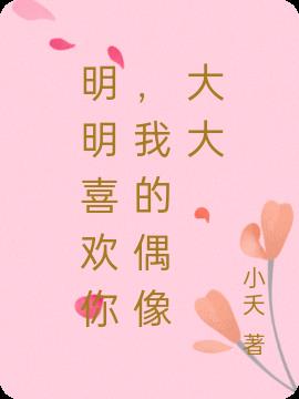 明明喜欢你,我的偶像大大
