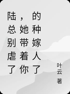 陆总别虐了,她带着你的种嫁人了