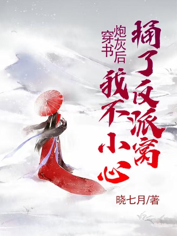 穿书炮灰后,我不小心捅了反派窝