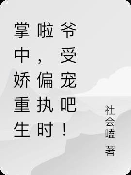 掌中娇重生啦,偏执时爷受宠吧！