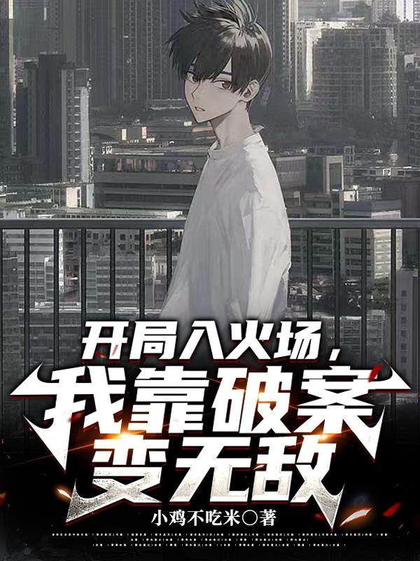 开局入火场,我靠破案变无敌