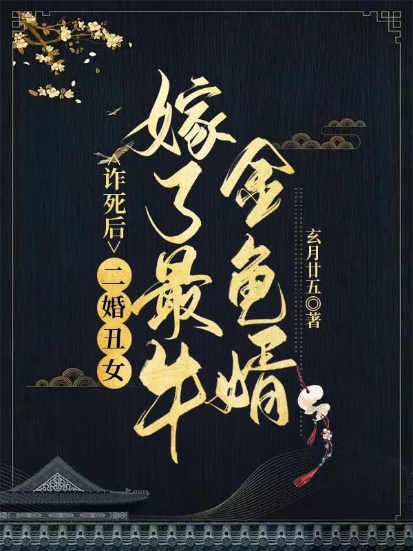 诈死后,二婚丑女嫁了最牛金龟婿