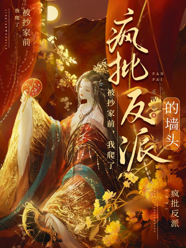 被抄家前,我爬了疯批反派的墙头