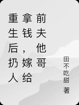 重生后扔人拿钱,嫁给前夫他哥