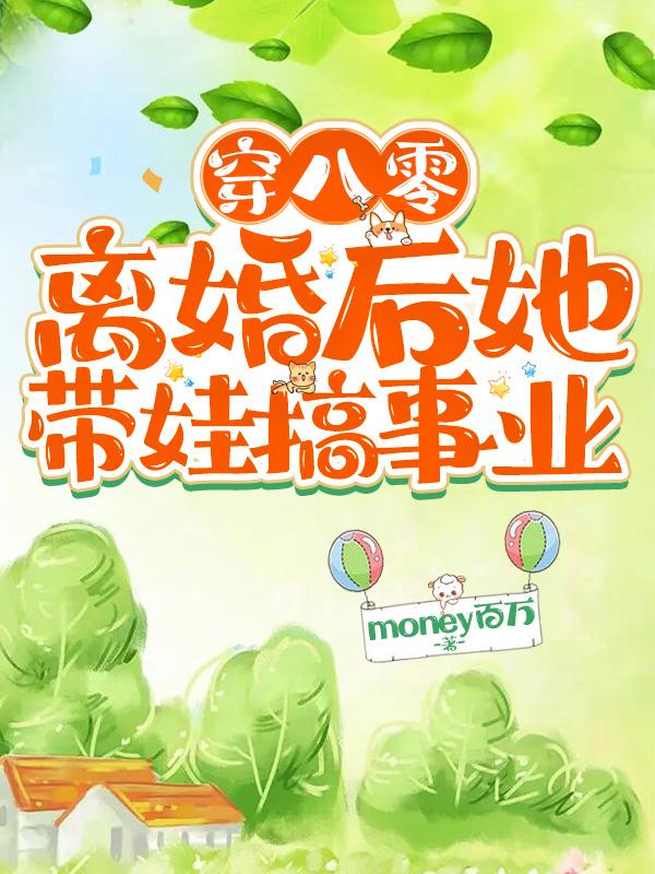 穿八零,离婚后她带娃搞事业