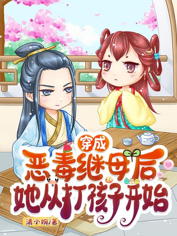 穿成恶毒继母后,她从打孩子开始