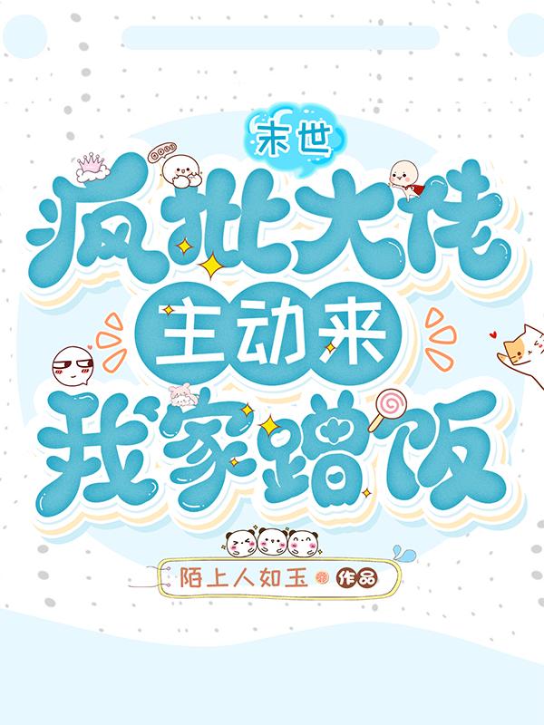 末世,疯批大佬主动来我家蹭饭