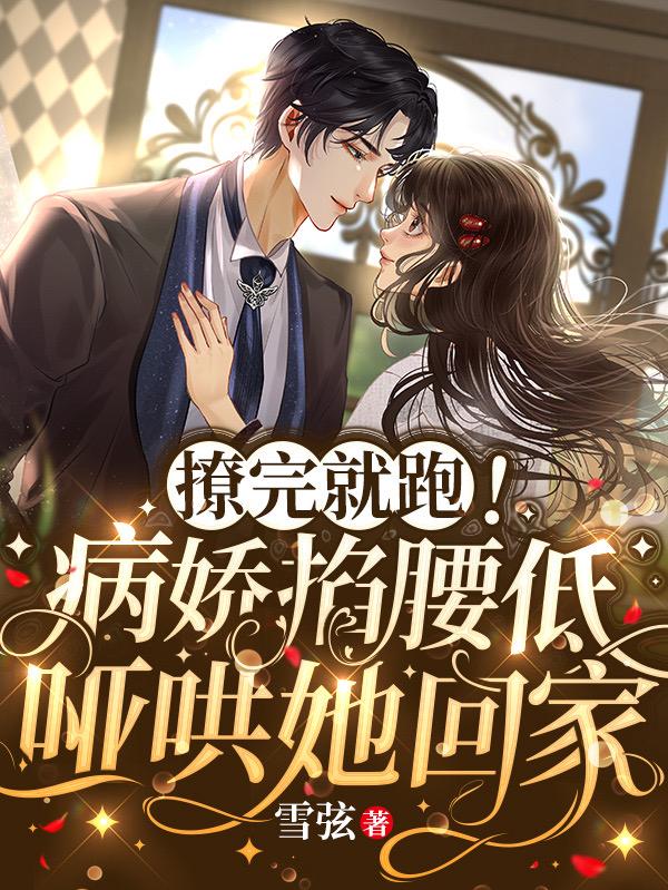 撩完就跑!病娇掐腰低哑哄她回家