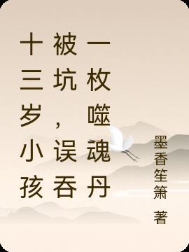 十三岁小孩被坑,误吞一枚噬魂丹